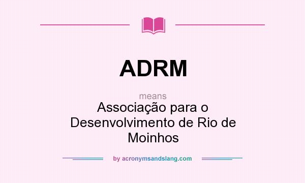 What does ADRM mean? It stands for Associação para o Desenvolvimento de Rio de Moinhos