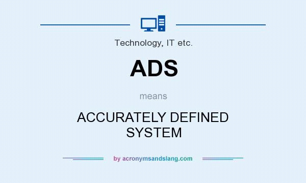 What does ADS mean? It stands for ACCURATELY DEFINED SYSTEM