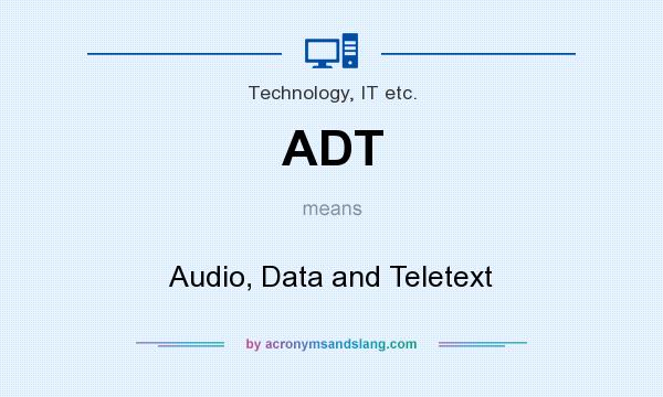 What does ADT mean? It stands for Audio, Data and Teletext