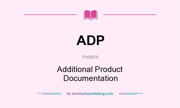 What does ADP mean? It stands for Additional Product Documentation