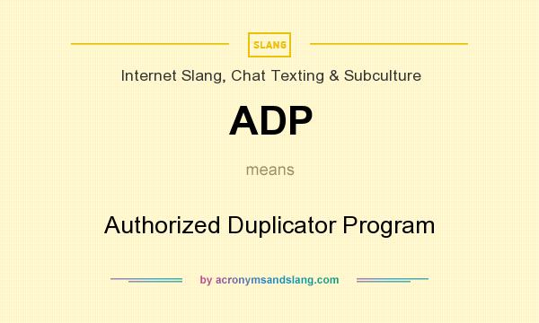 What does ADP mean? It stands for Authorized Duplicator Program