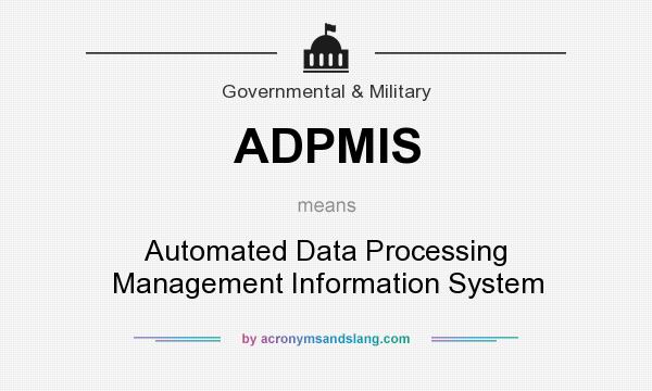 What does ADPMIS mean? It stands for Automated Data Processing Management Information System