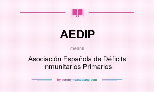What does AEDIP mean? It stands for Asociación Española de Déficits Inmunitarios Primarios