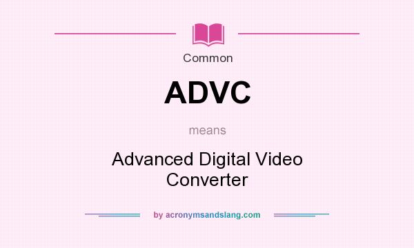 What does ADVC mean? It stands for Advanced Digital Video Converter