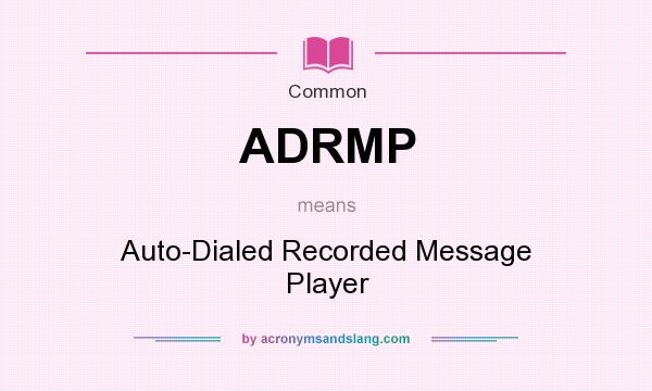 What does ADRMP mean? It stands for Auto-Dialed Recorded Message Player