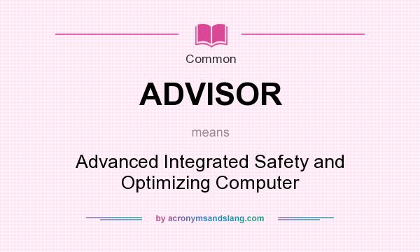 What does ADVISOR mean? It stands for Advanced Integrated Safety and Optimizing Computer