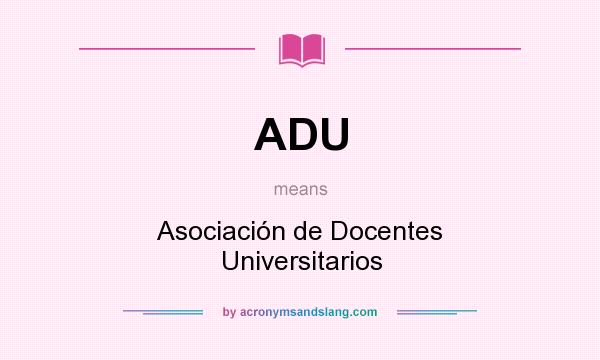 What does ADU mean? It stands for Asociación de Docentes Universitarios