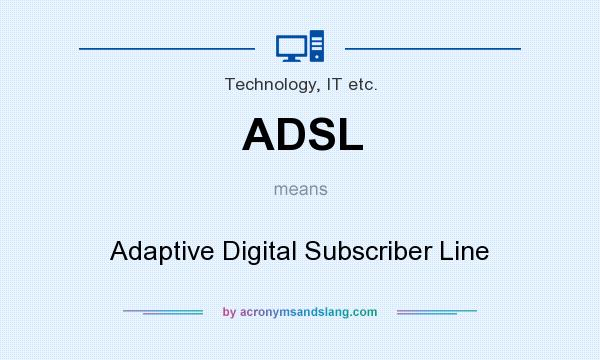 What does ADSL mean? It stands for Adaptive Digital Subscriber Line