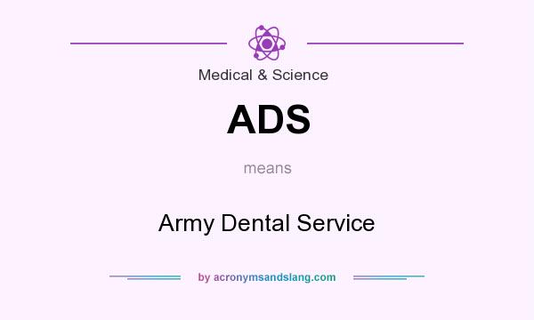 What does ADS mean? It stands for Army Dental Service
