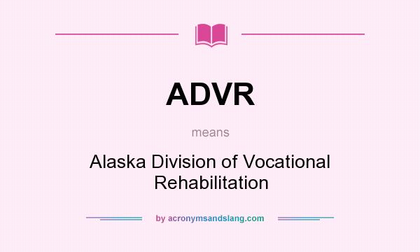 What does ADVR mean? It stands for Alaska Division of Vocational Rehabilitation