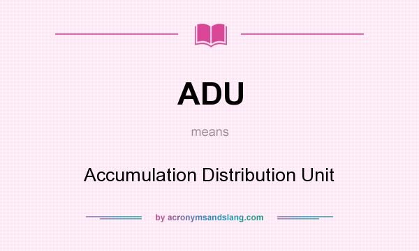 What does ADU mean? It stands for Accumulation Distribution Unit
