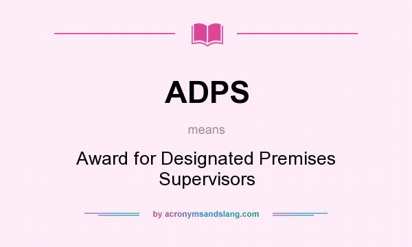 What does ADPS mean? It stands for Award for Designated Premises Supervisors
