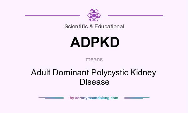 What does ADPKD mean? It stands for Adult Dominant Polycystic Kidney Disease