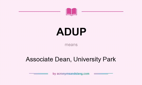 What does ADUP mean? It stands for Associate Dean, University Park
