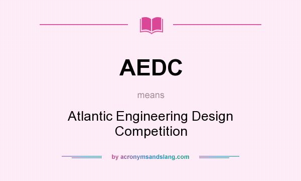 What does AEDC mean? It stands for Atlantic Engineering Design Competition