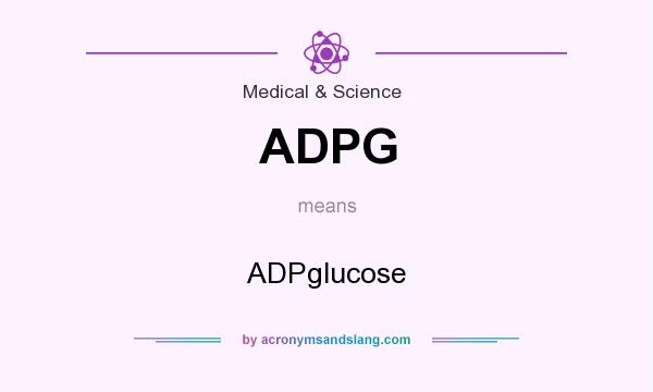 What does ADPG mean? It stands for ADPglucose