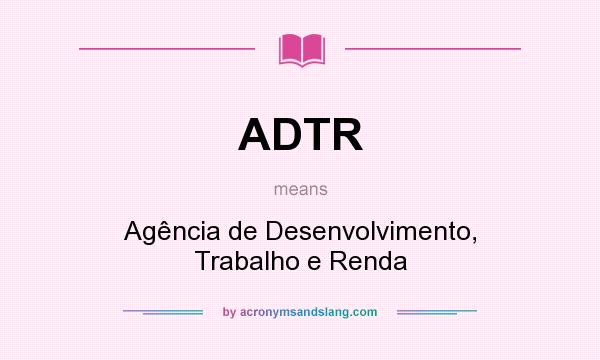 What does ADTR mean? It stands for Agência de Desenvolvimento, Trabalho e Renda