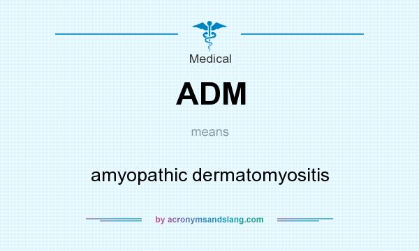 What does ADM mean? It stands for amyopathic dermatomyositis