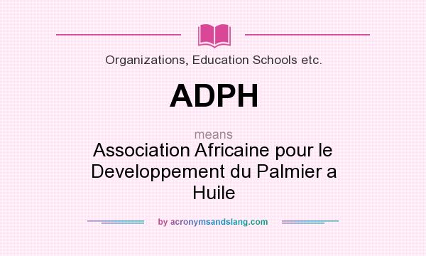 What does ADPH mean? It stands for Association Africaine pour le Developpement du Palmier a Huile