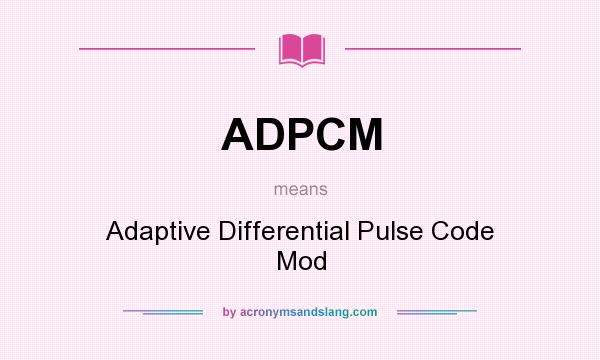 What does ADPCM mean? It stands for Adaptive Differential Pulse Code Mod