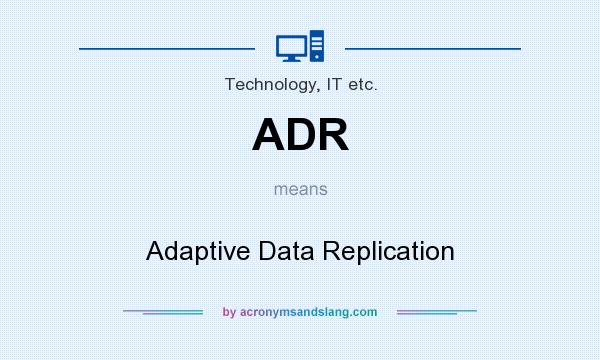 What does ADR mean? It stands for Adaptive Data Replication