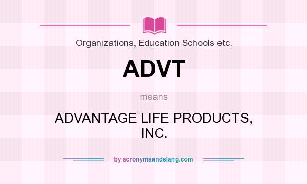 What does ADVT mean? It stands for ADVANTAGE LIFE PRODUCTS, INC.