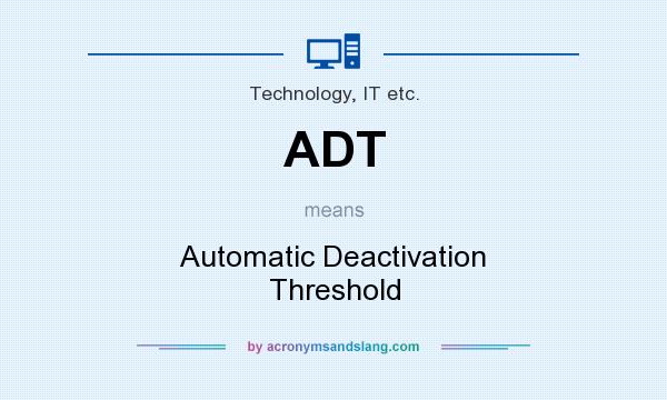 What does ADT mean? It stands for Automatic Deactivation Threshold
