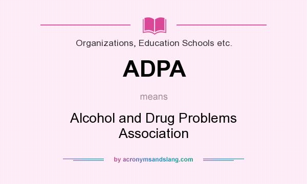 What does ADPA mean? It stands for Alcohol and Drug Problems Association