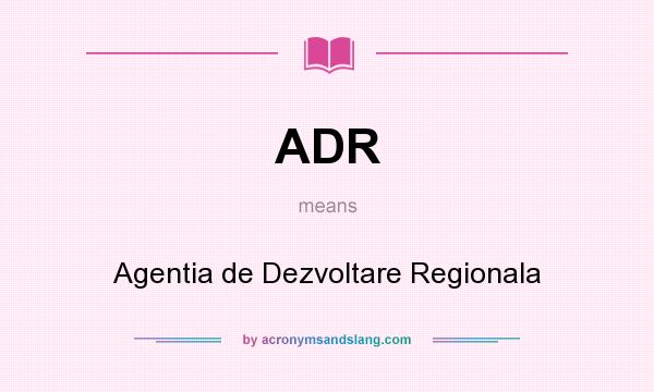 What does ADR mean? It stands for Agentia de Dezvoltare Regionala