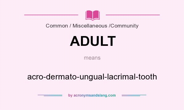 What does ADULT mean? It stands for acro-dermato-ungual-lacrimal-tooth