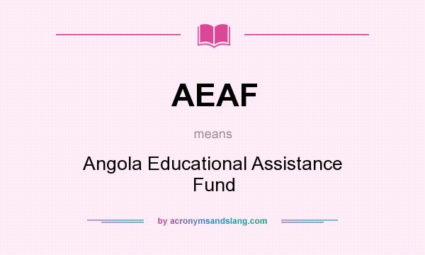 What does AEAF mean? It stands for Angola Educational Assistance Fund