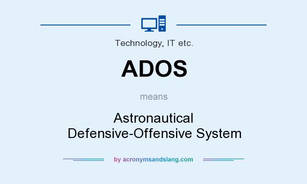 What does ADOS mean? It stands for Astronautical Defensive-Offensive System