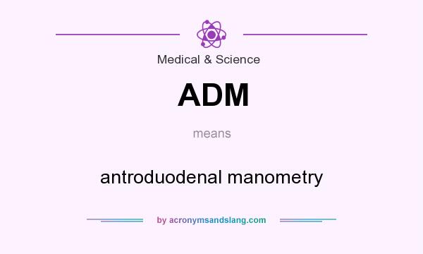 What does ADM mean? It stands for antroduodenal manometry