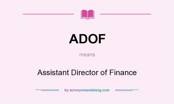 What does ADOF mean? It stands for Assistant Director of Finance