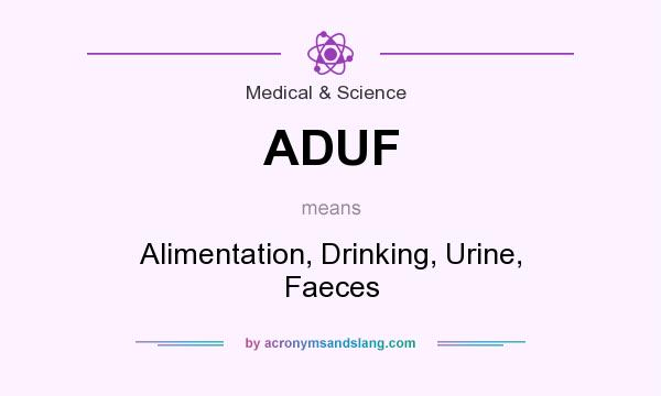 What does ADUF mean? It stands for Alimentation, Drinking, Urine, Faeces
