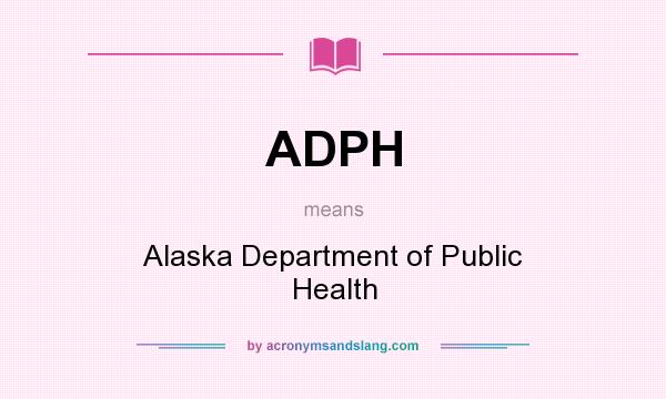 What does ADPH mean? It stands for Alaska Department of Public Health
