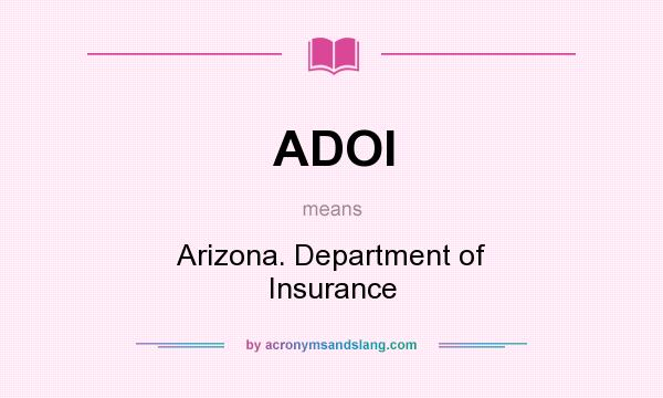 What does ADOI mean? It stands for Arizona. Department of Insurance