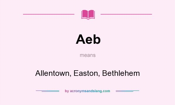 What does Aeb mean? It stands for Allentown, Easton, Bethlehem