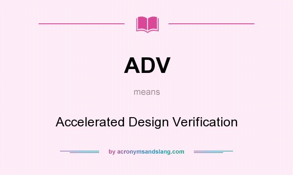 What does ADV mean? It stands for Accelerated Design Verification
