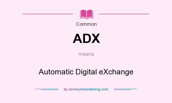 What does ADX mean? It stands for Automatic Digital eXchange