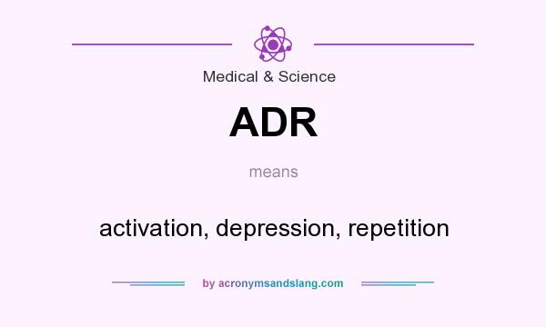 What does ADR mean? It stands for activation, depression, repetition