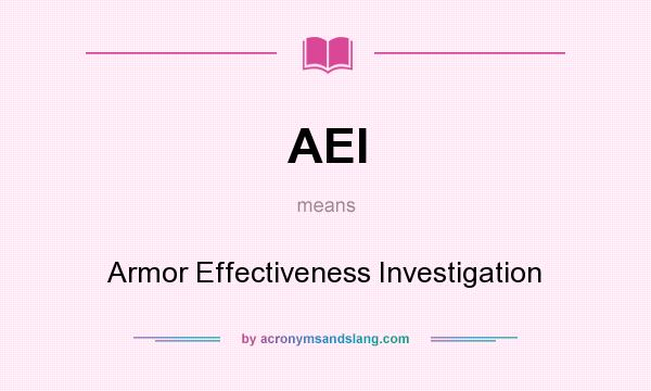 What does AEI mean? It stands for Armor Effectiveness Investigation