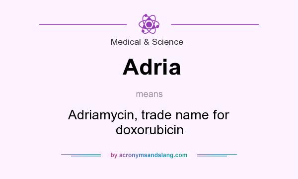 What does Adria mean? It stands for Adriamycin, trade name for doxorubicin