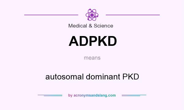 What does ADPKD mean? It stands for autosomal dominant PKD