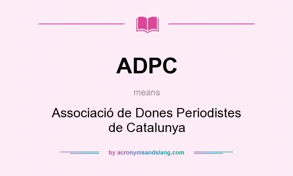 What does ADPC mean? It stands for Associació de Dones Periodistes de Catalunya
