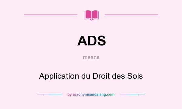 What does ADS mean? It stands for Application du Droit des Sols