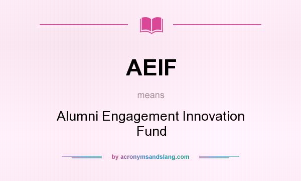 What does AEIF mean? It stands for Alumni Engagement Innovation Fund