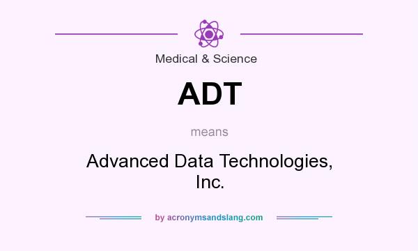 What does ADT mean? It stands for Advanced Data Technologies, Inc.