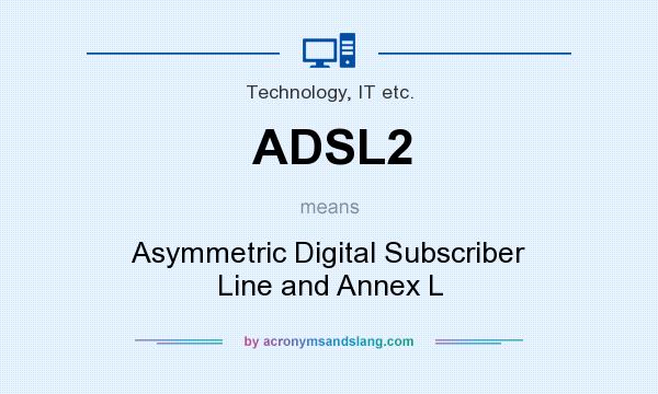 What does ADSL2 mean? It stands for Asymmetric Digital Subscriber Line and Annex L