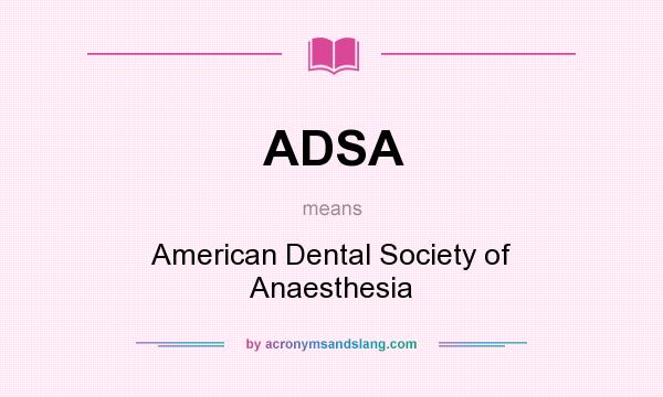 What does ADSA mean? It stands for American Dental Society of Anaesthesia